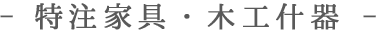 - 特注家具・木工什器 -